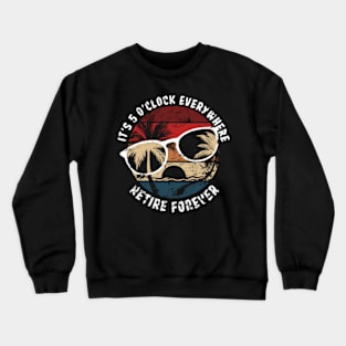 It's 5 O'Clock Everywhere Retire Forever Retirement Vintage Crewneck Sweatshirt